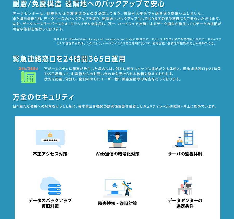 １）耐震/免震構造 遠隔地へのバックアップで安心、２）震災直後もつながるユーザーズデスク、３）緊急連絡窓口を24時間365日運用、４）第三者期間も認める最高ランクのセキュリティ