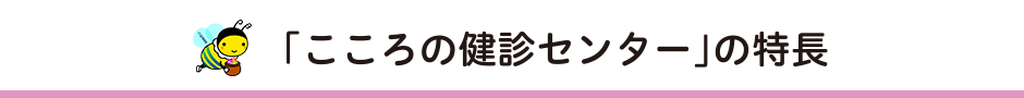 「こころの健診センター」の特長